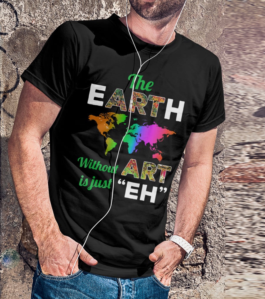 The Earth Without Art Is Just Eh Colorful World Map T-Shirt