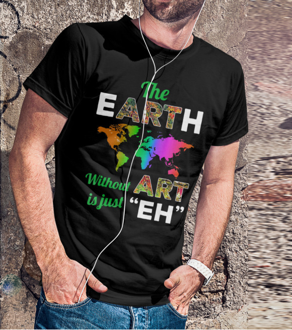 The Earth Without Art Is Just Eh Colorful World Map T-Shirt