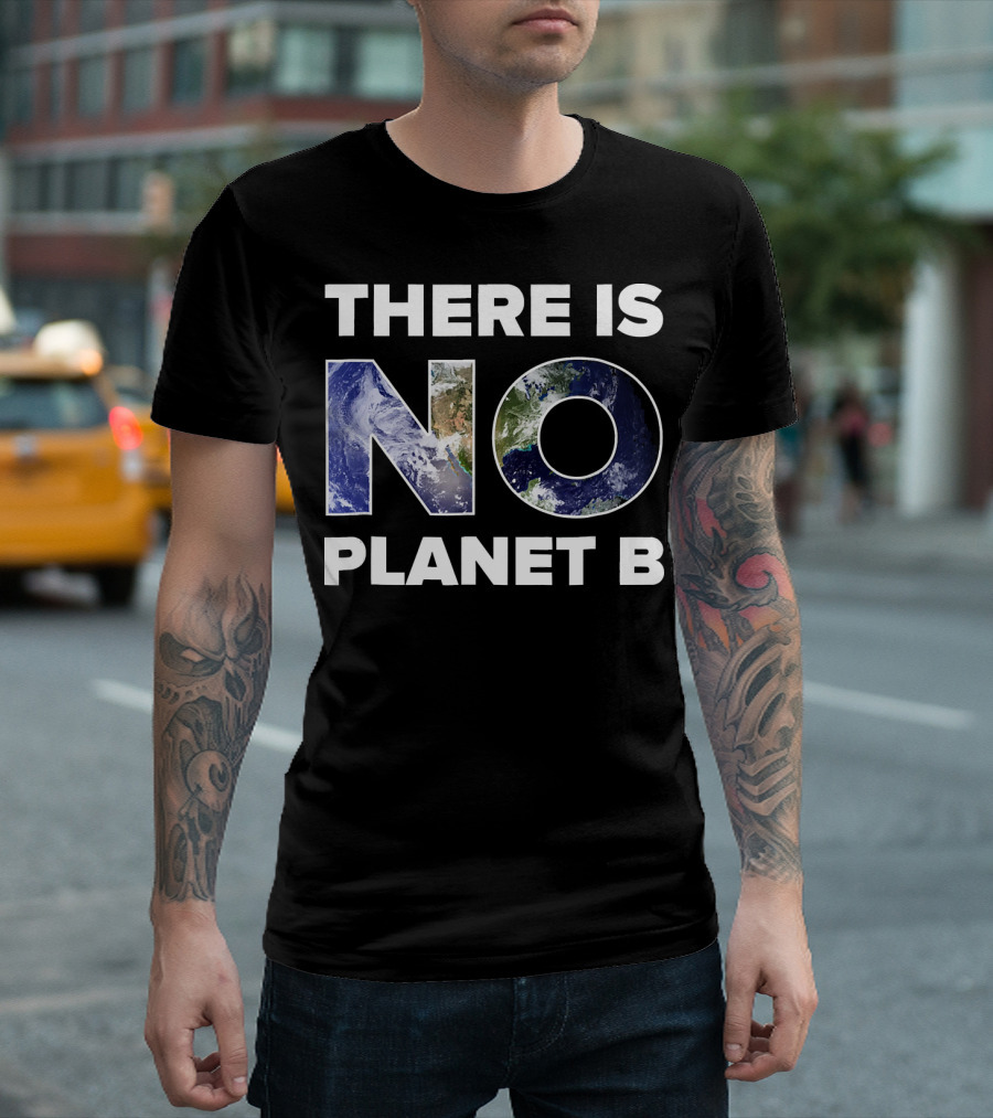 Earth Day There Is No Planet B Earth T-Shirt
