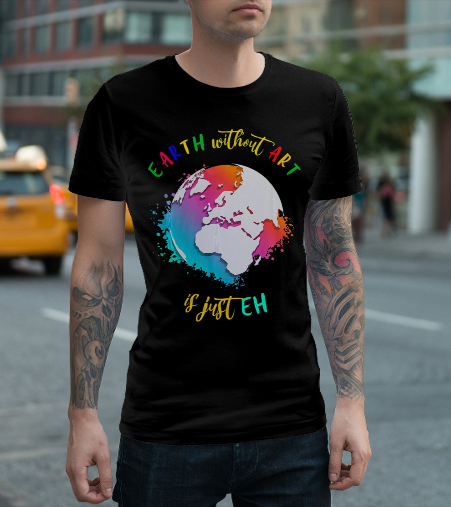 Earth Without Art Is Just Eh Multicolored Watercolor Planet T-Shirt