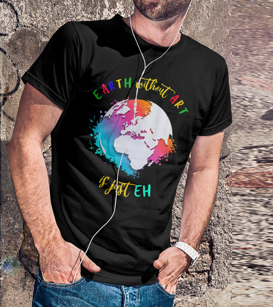 Earth Without Art Is Just Eh Multicolored Watercolor Planet T-Shirt
