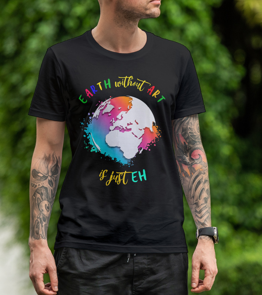 Earth Without Art Is Just Eh Multicolored Watercolor Planet T-Shirt