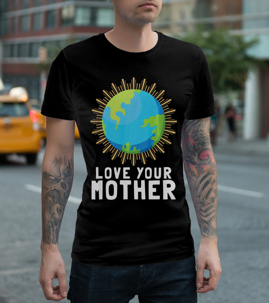 Love Your Mother Earth Planet Against Climate Change T-Shirt