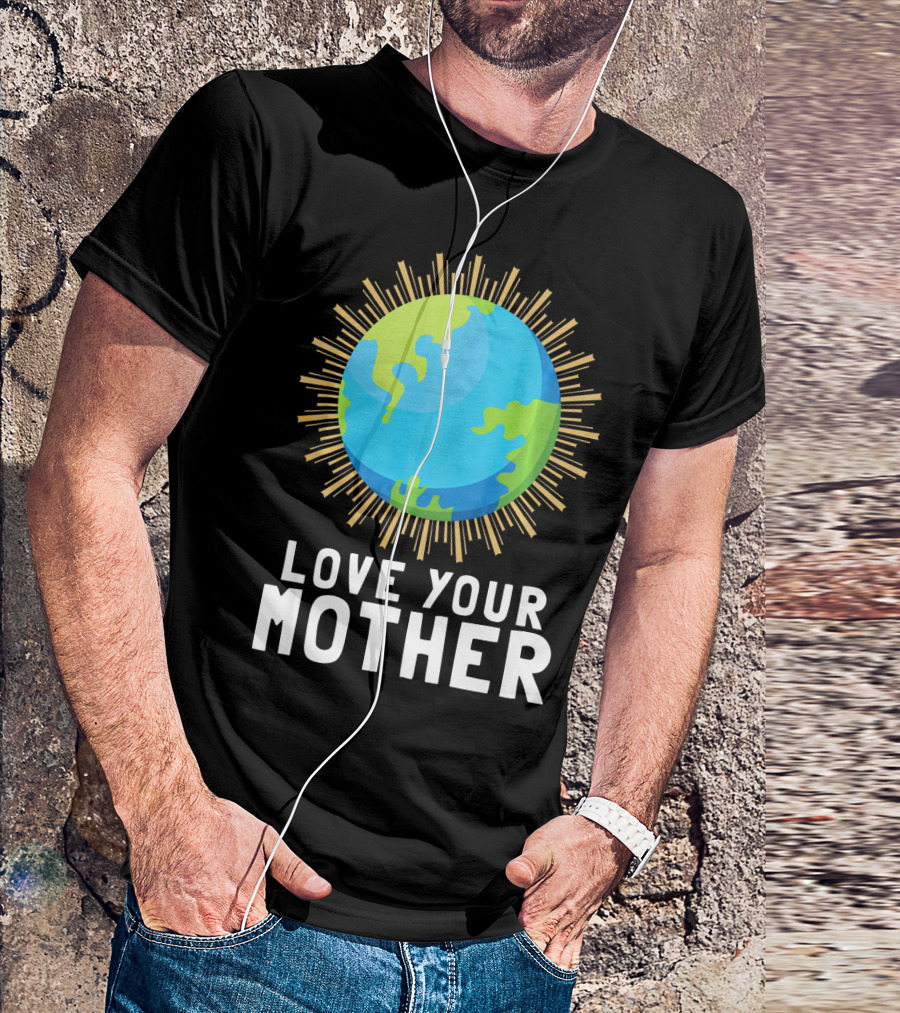 Love Your Mother Earth Planet Against Climate Change T-Shirt