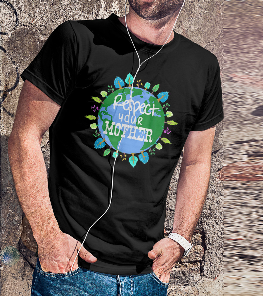 Respect Your Mother Earth Day T-Shirt