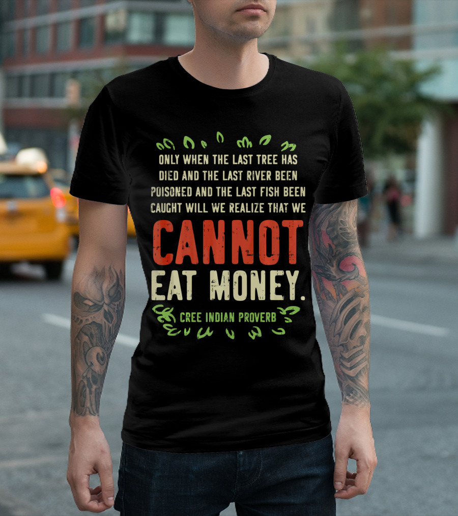 Earth Day Pro Save Environment Quo Cannot Eat Money Cree Indian Proverb T-Shirt