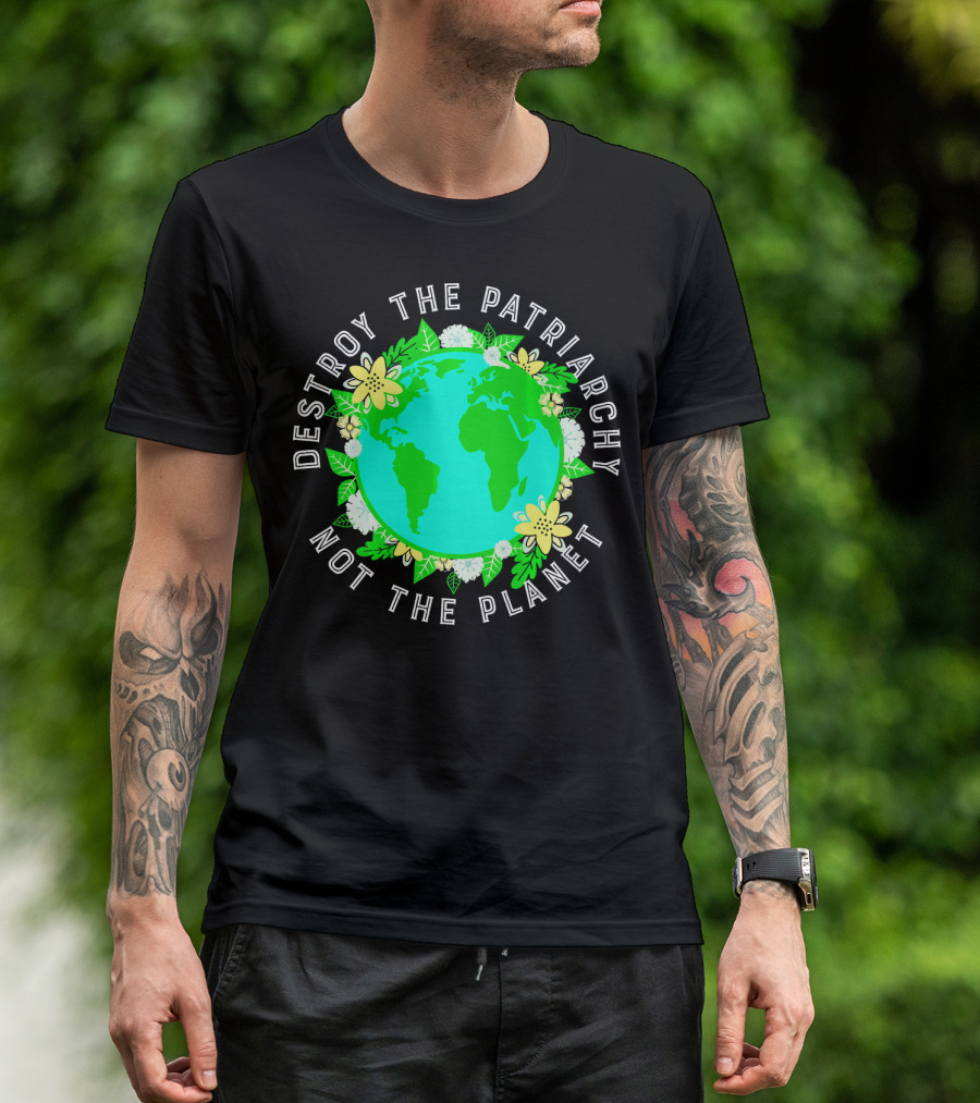 Destroy The Patriarchy Not The Planet Earth Flowers T-Shirt