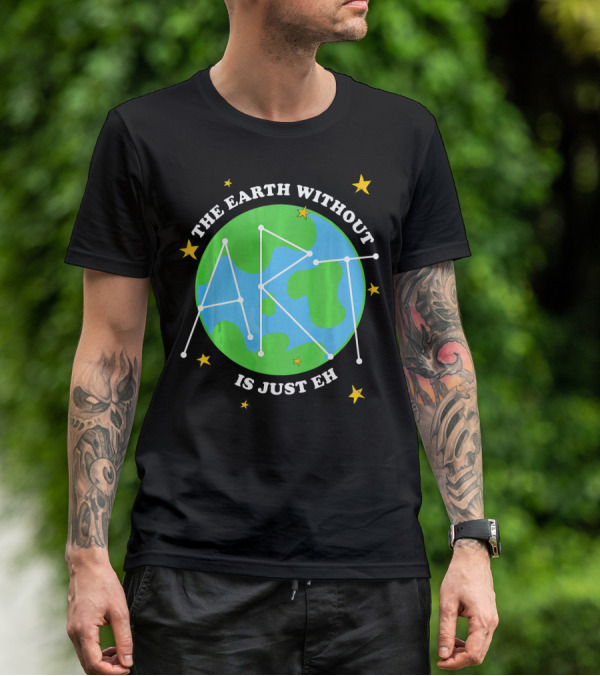 The Earth Without Art Is Just Eh Constellation Globe And Stars T-Shirt