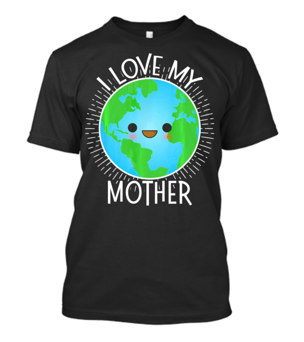 I Love My Mother Earth Happy Globe Face T-Shirt