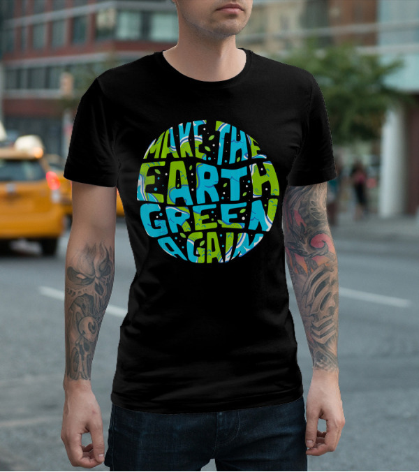 Make The Earth Green Again Earth Day Planet Text T-Shirt