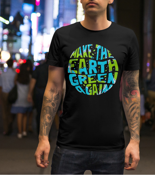 Make The Earth Green Again Earth Day Planet Text T-Shirt