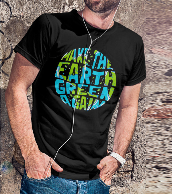 Make The Earth Green Again Earth Day Planet Text T-Shirt