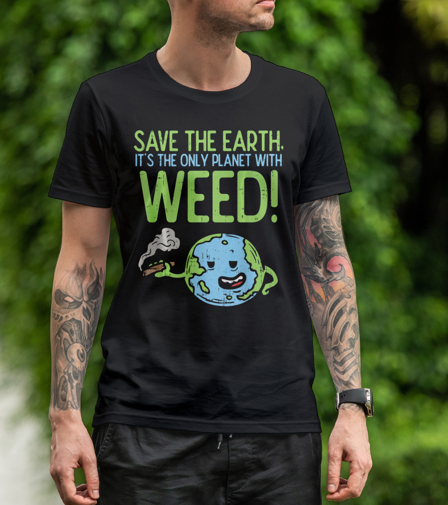 Save The Earth It's The Only Planet With Weed T-Shirt