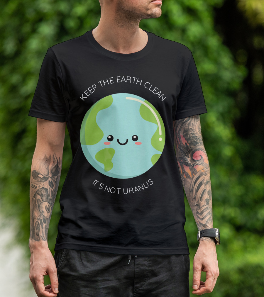 Keep The Earth Clean Its Not Uranus Cute Earth T-Shirt