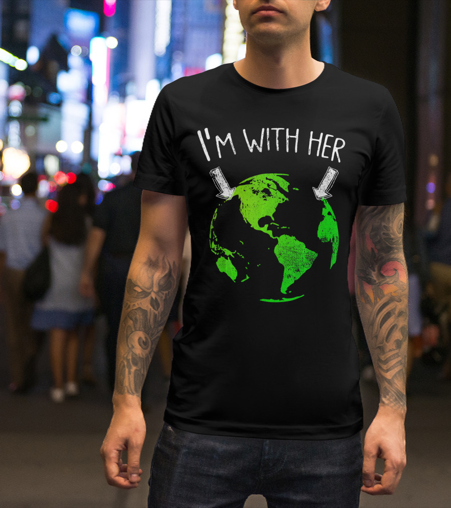 I'm With Her Earth Day Green Earth T-Shirt