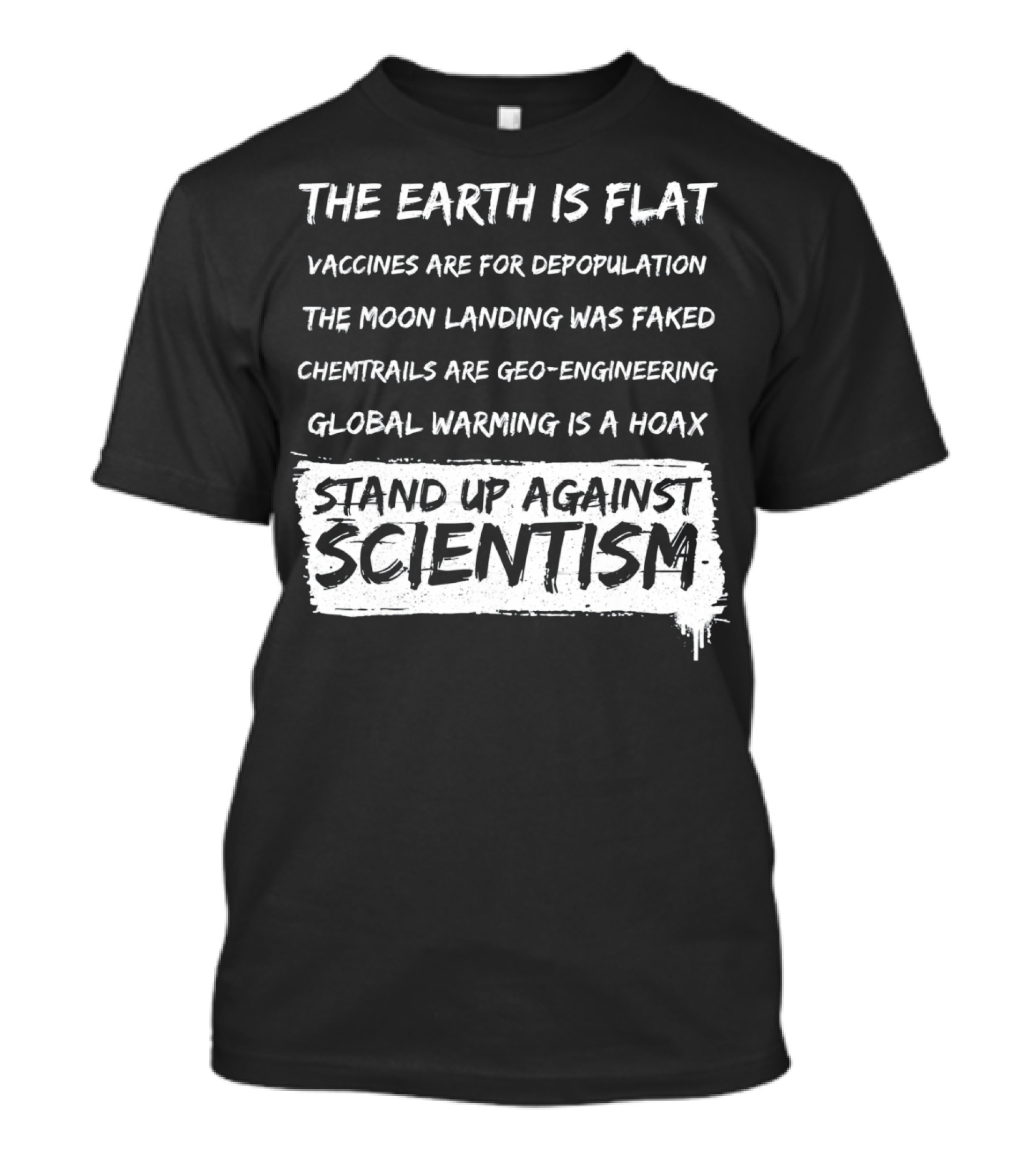 The Earth Is Flat Stand Up Against Scientism Vaccines Are For Depopulation Moon Landing Was Faked Chemtrails Are Geo-Engineering Global Warming Is A Hoax T-Shirt
