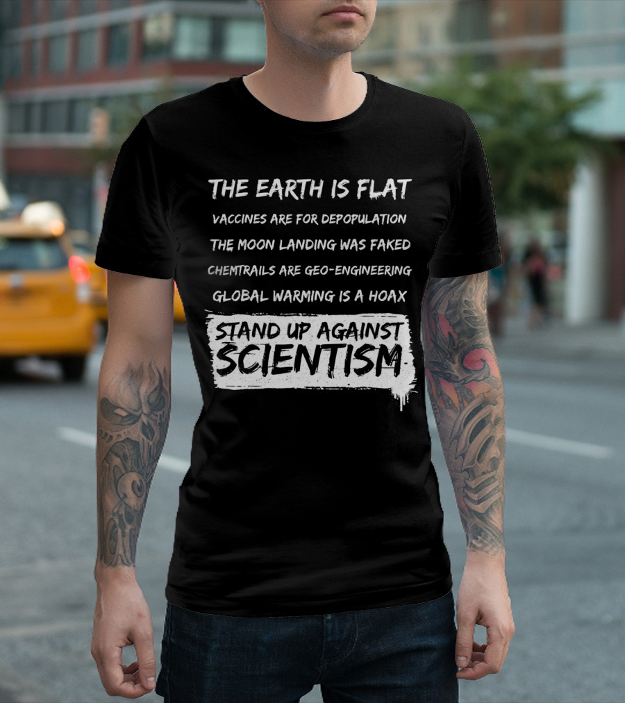 The Earth Is Flat Stand Up Against Scientism Vaccines Are For Depopulation Moon Landing Was Faked Chemtrails Are Geo-Engineering Global Warming Is A Hoax T-Shirt