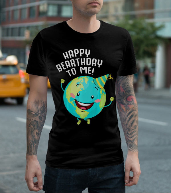 Happy Bearthday To Me Earth Day T-Shirt