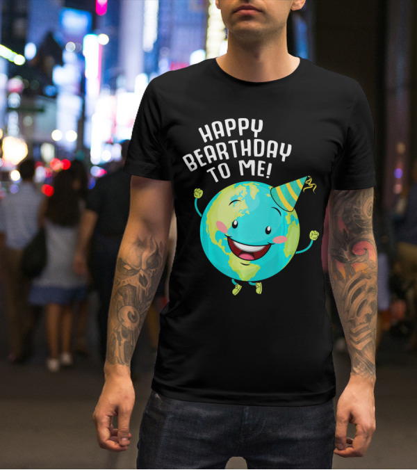 Happy Bearthday To Me Earth Day T-Shirt