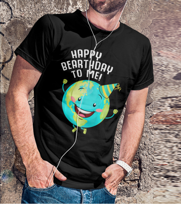Happy Bearthday To Me Earth Day T-Shirt