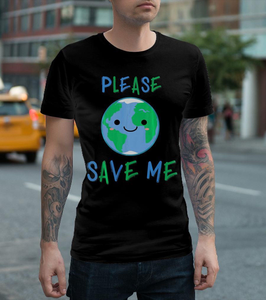 Please Save Me Cute Earth Environment Nature T-Shirt
