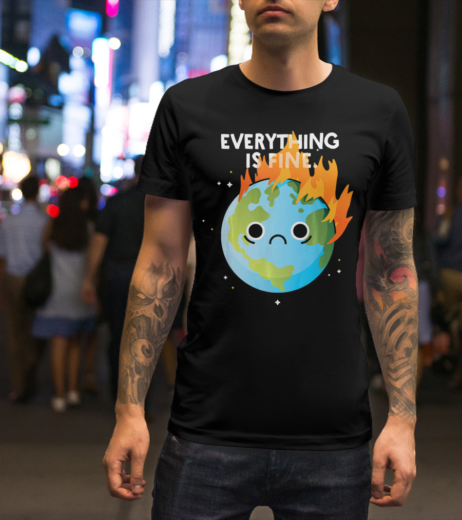 EVERYTHING IS FINE Sad Earth Day Burning Planet Emoji T-Shirt