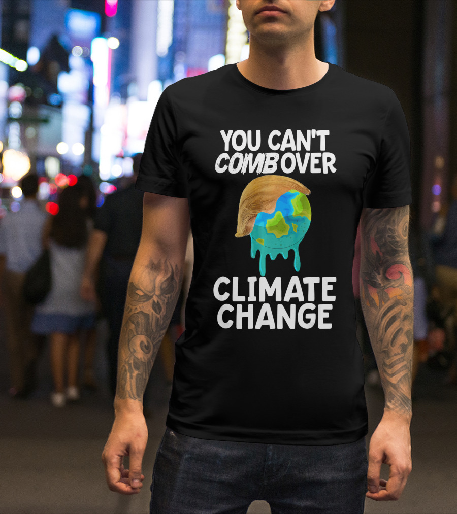 You Can't Combover Climate Change Earth T-Shirt