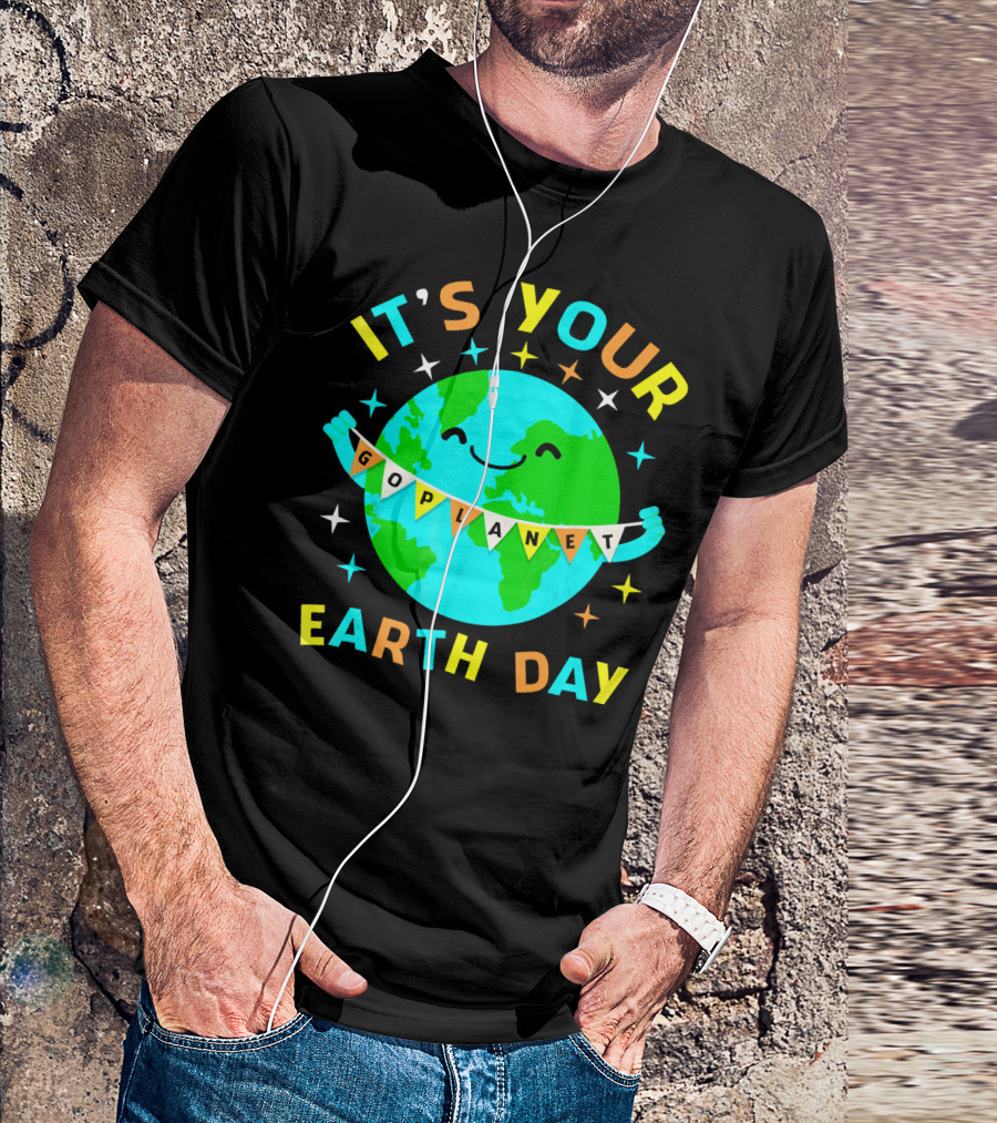 IT'S YOUR GO PLANET EARTH DAY T-Shirt