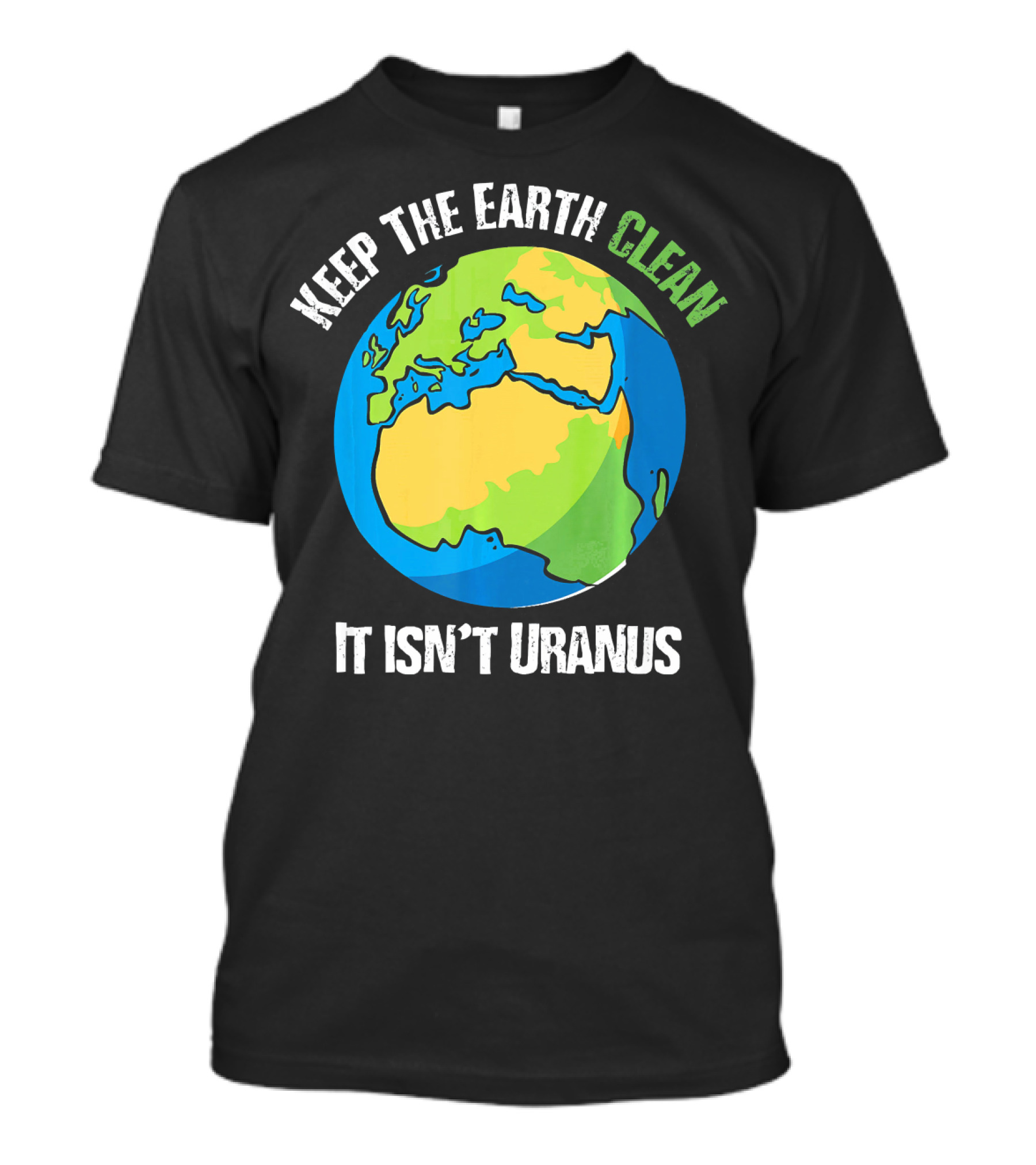 Keep The Earth Clean It Isn't Uranus Planet Earth T-Shirt