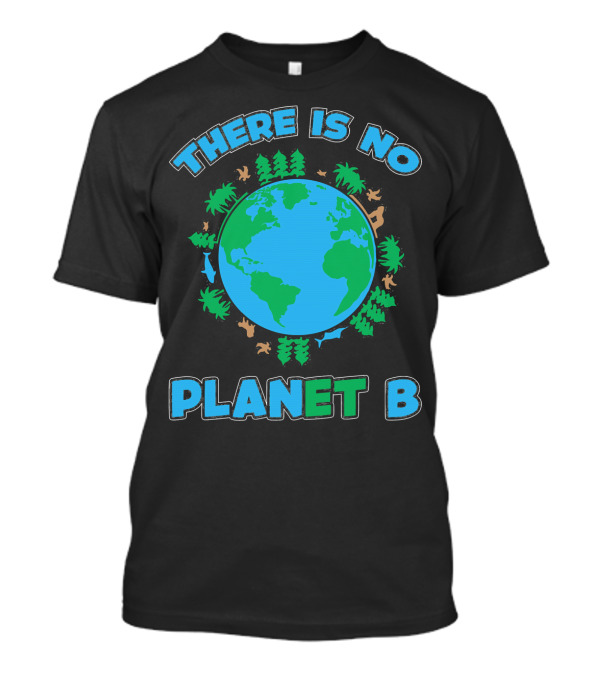 THERE IS NO PLANET B Earth Animals And Trees T-Shirt