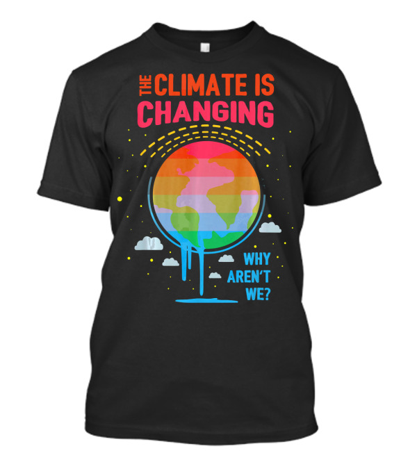 The Climate Is Changing Why Aren't We Global Warming Awareness T-Shirt