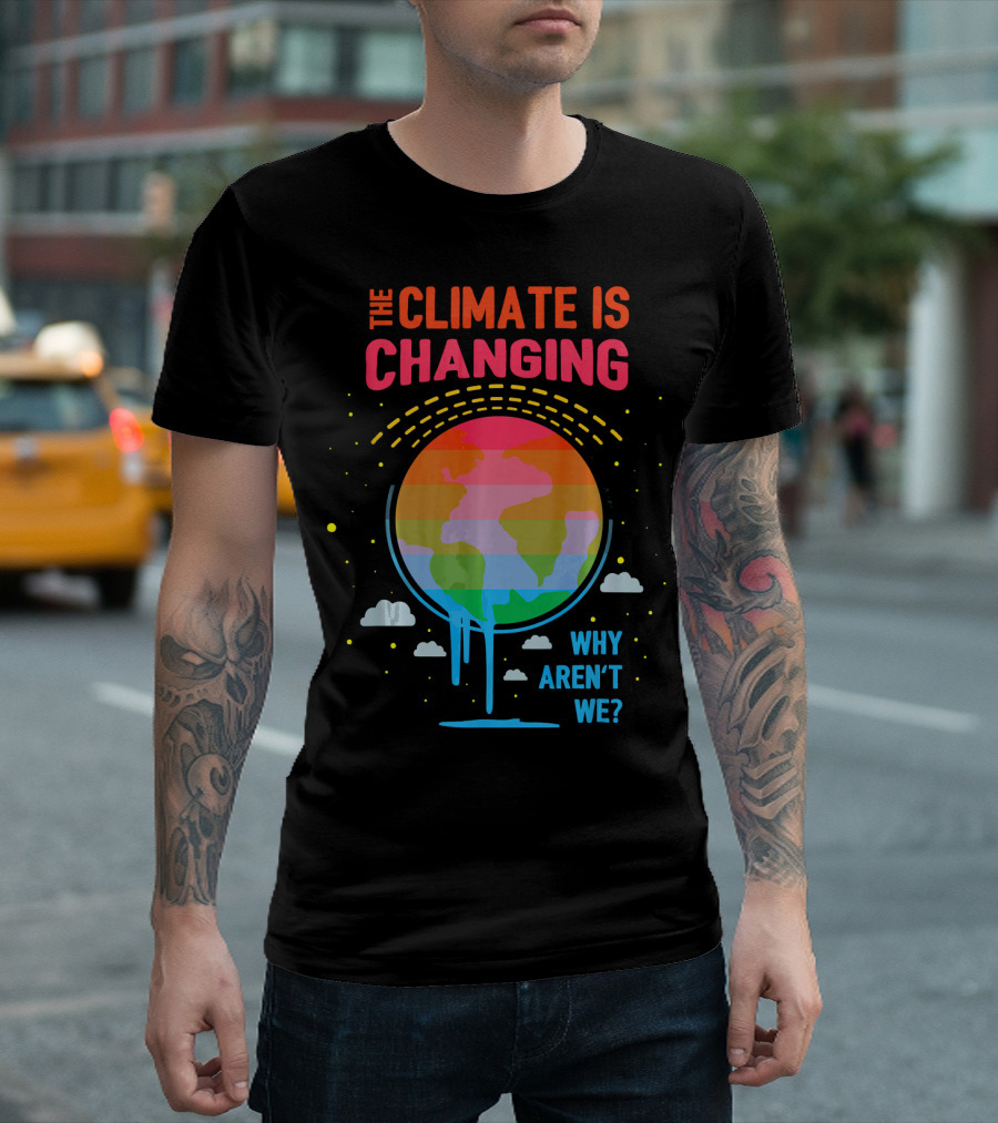 The Climate is Changing Why Aren't We Global Warming Awareness T-Shirt