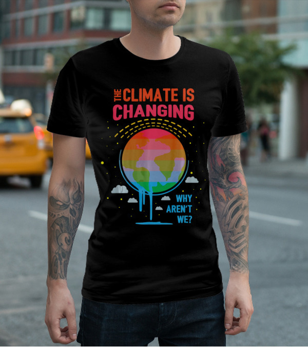 The Climate Is Changing Why Aren't We Global Warming Awareness T-Shirt
