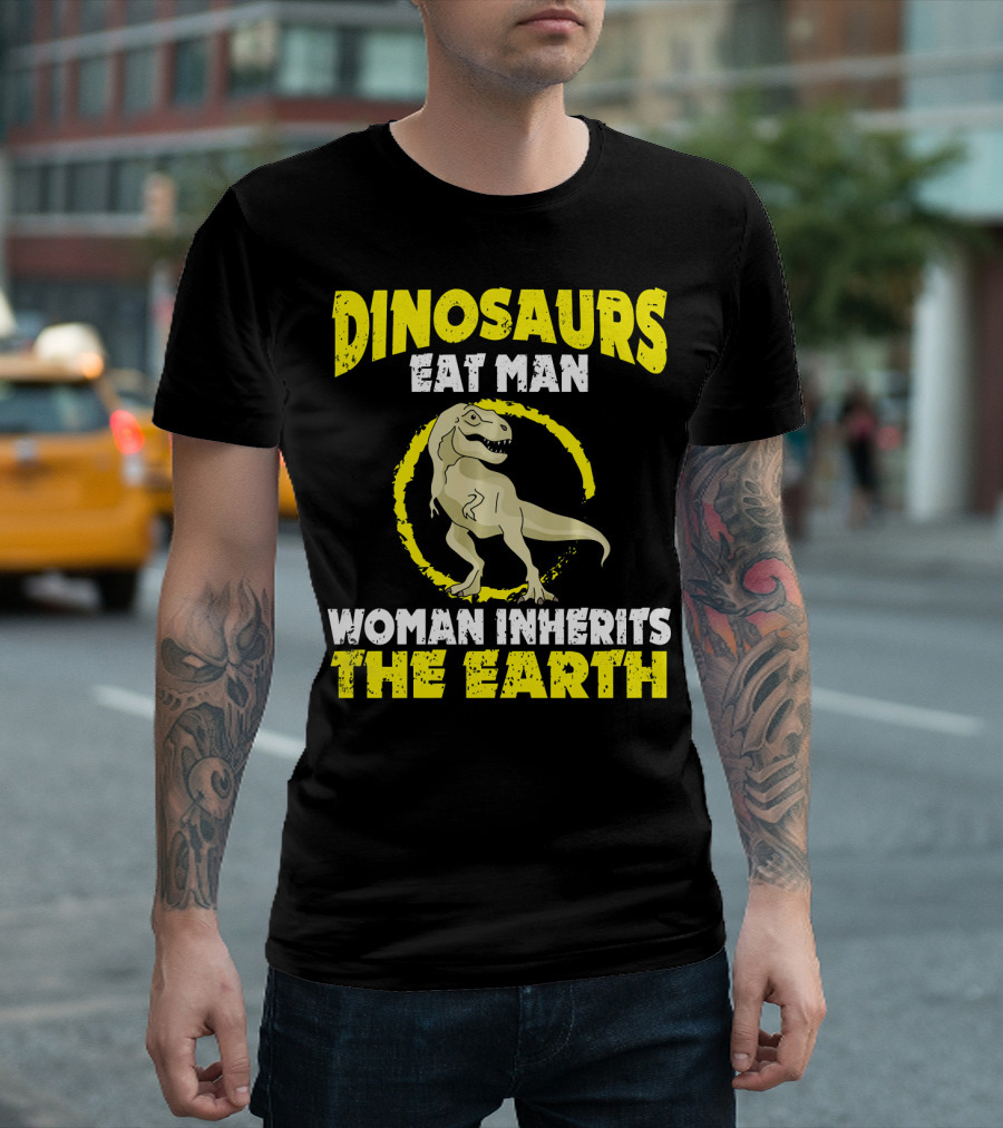 Dinosaurs Eat Man Woman Inherits The Earth T-Shirt