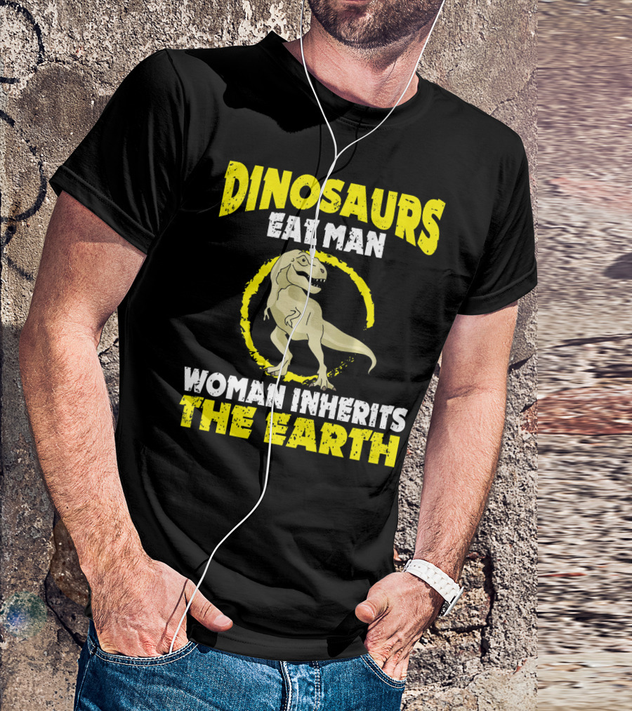 Dinosaurs Eat Man Woman Inherits The Earth T-Shirt