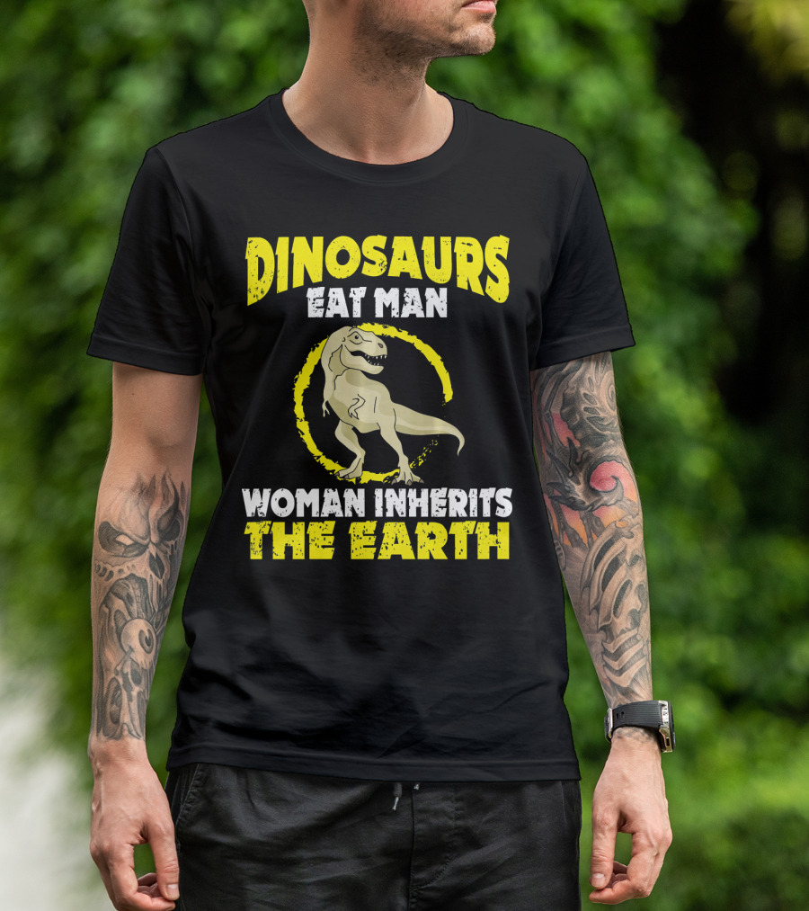Dinosaurs Eat Man Woman Inherits The Earth T-Shirt