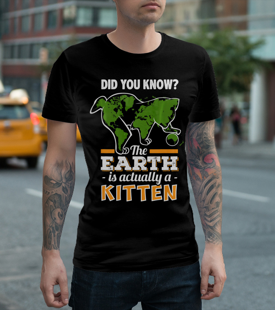 Did You Know The Earth Is Actually A Kitten T-Shirt