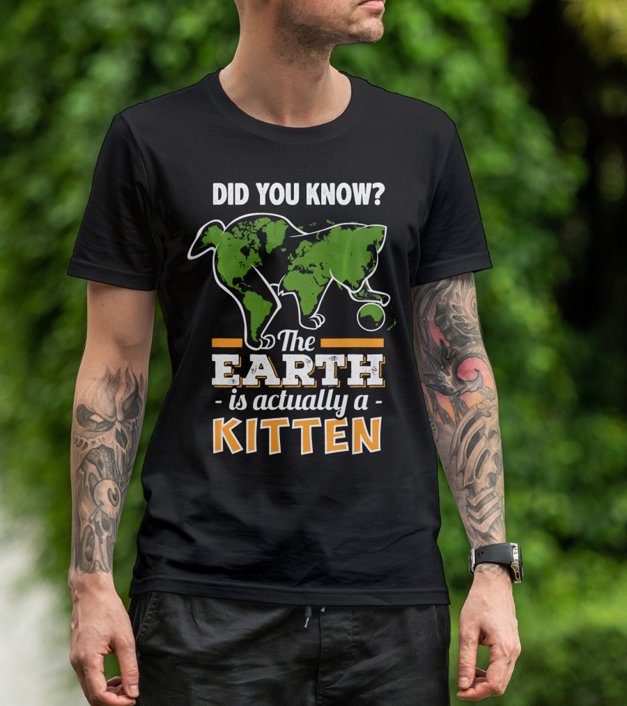 Did You Know The Earth Is Actually A Kitten T-Shirt