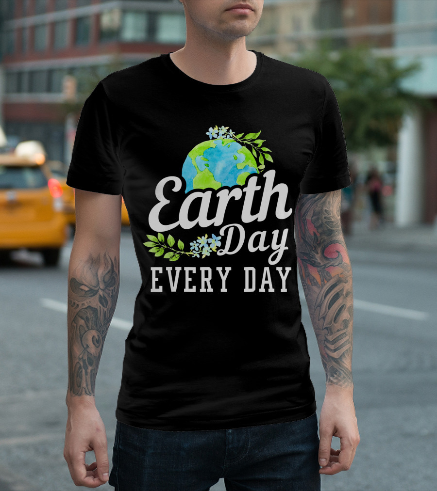 Earth Day Every Day Unique Earth Day T-Shirt