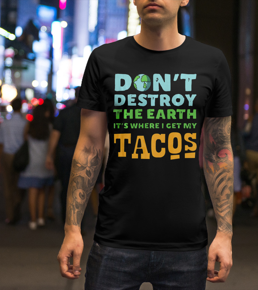 Don't Destroy The Earth It's Where I Get My Tacos T-Shirt