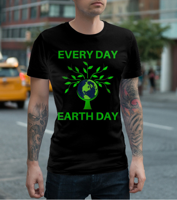 Every Day Earth Day Women Men Todd T-Shirt