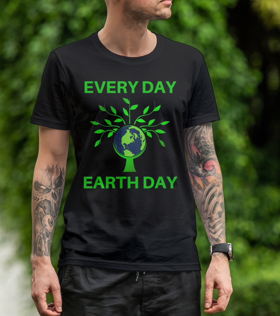 Every Day Earth Day Women Men Todd T-Shirt