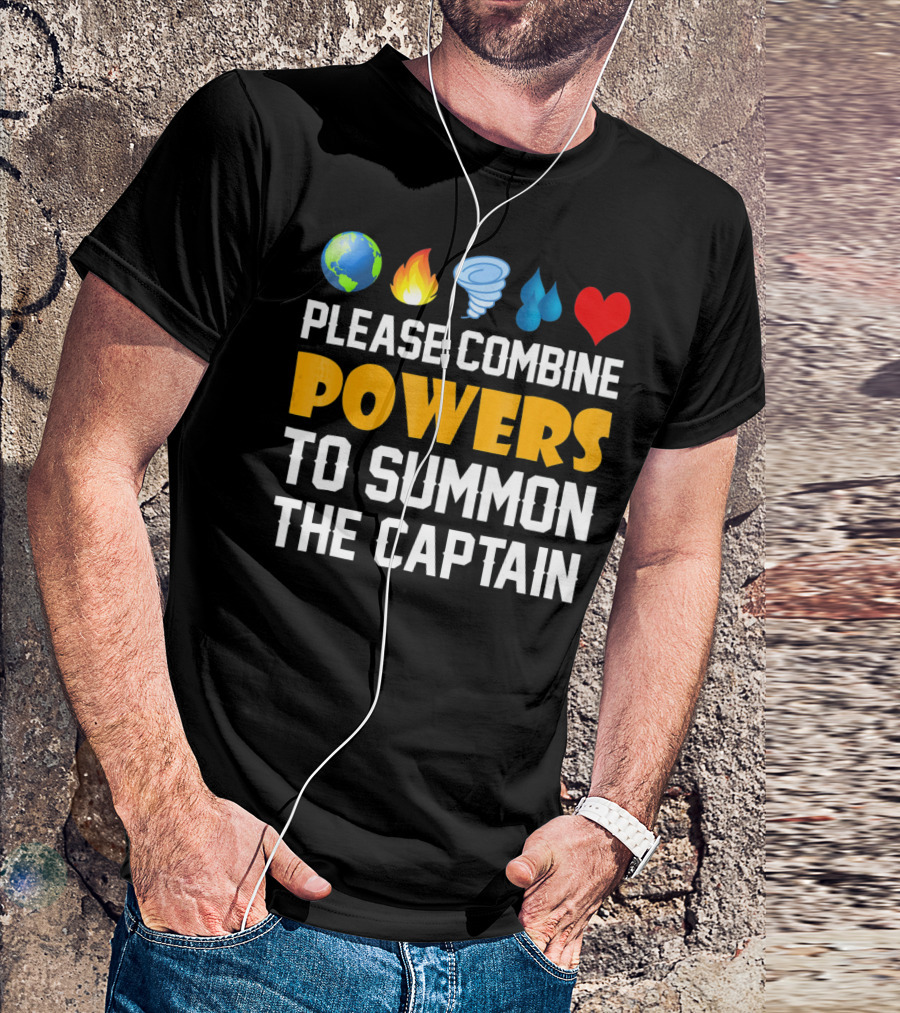 Please Combine Powers To Summon The Captain Earth Fire Wind Water Heart Planet T-Shirt