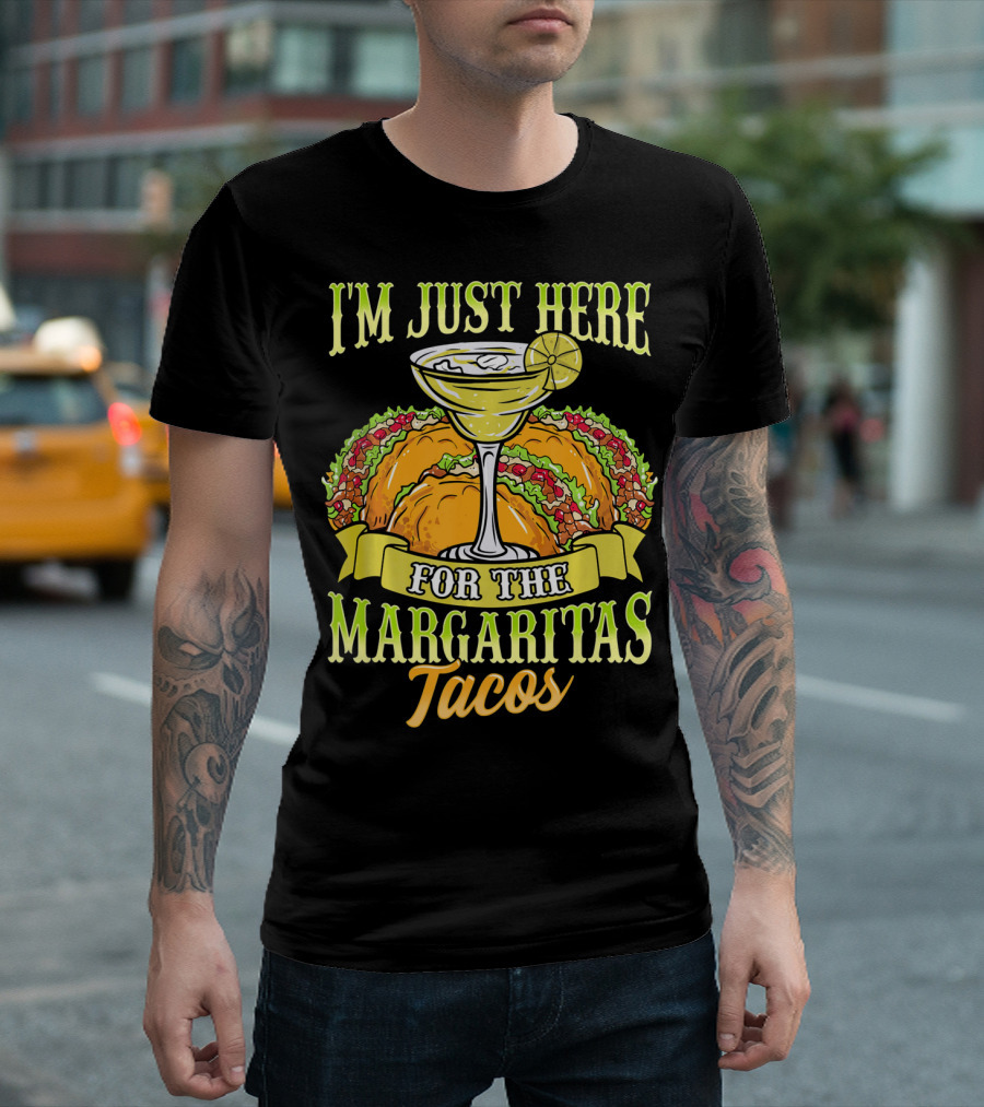 I'm Just Here For The Margaritas Tacos T-Shirt