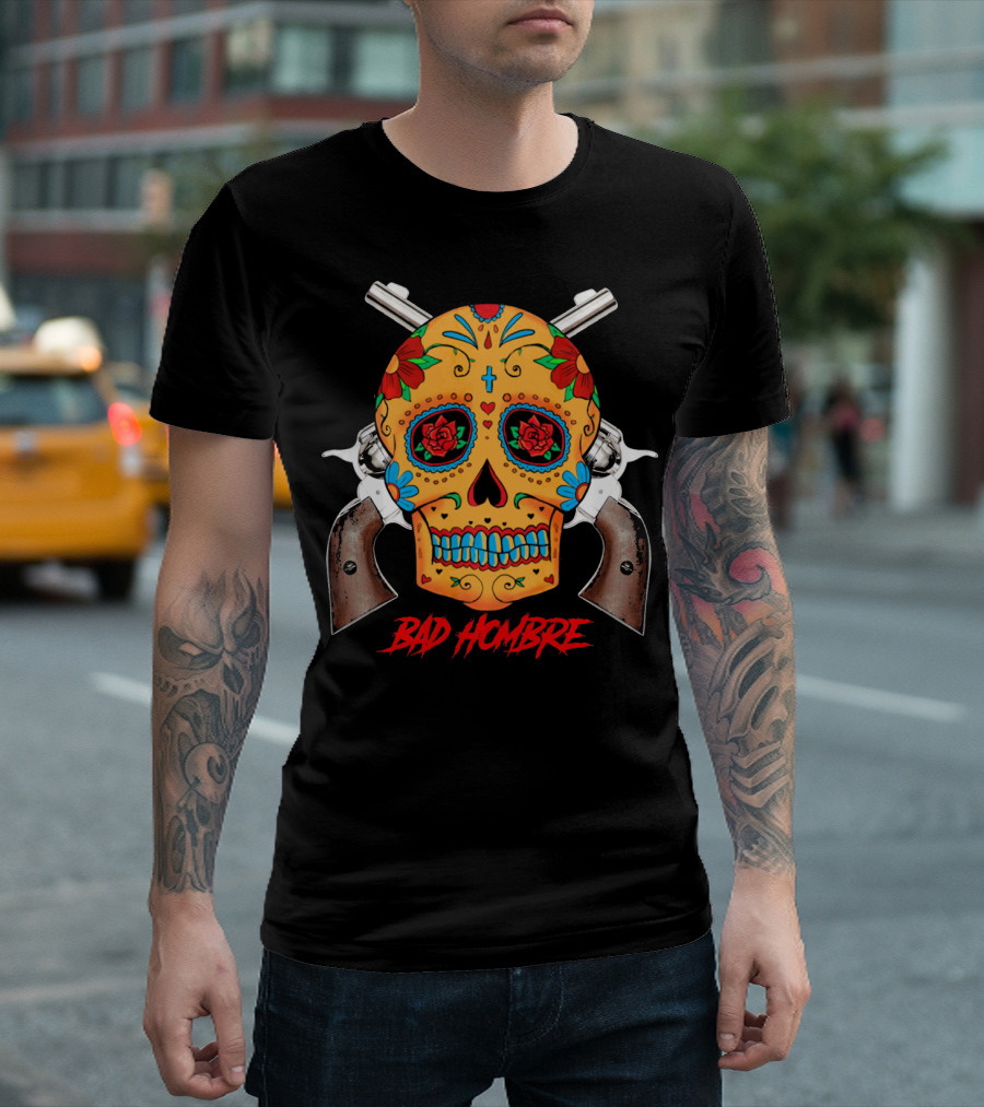 Bad Hombre Cinco De Mayo Mexican Sugar Skull And Revolvers T-Shirt