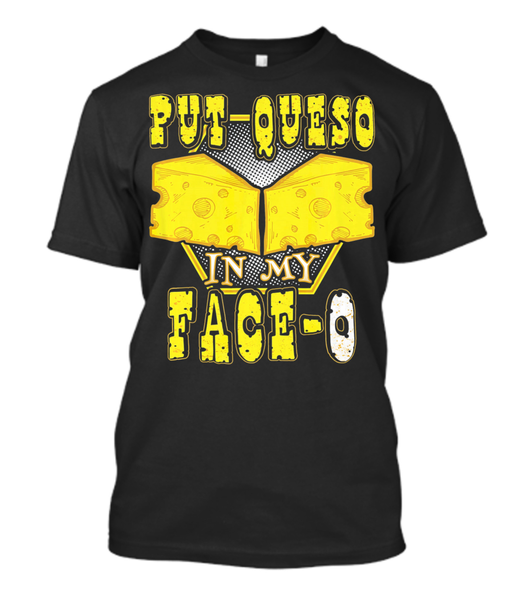 Put Queso In My Face-O T-Shirt