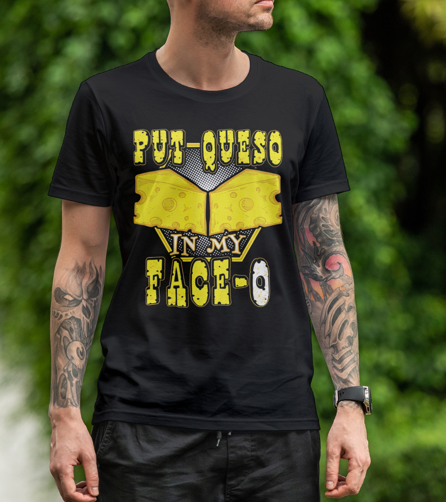 Put Queso In My Face-O T-Shirt