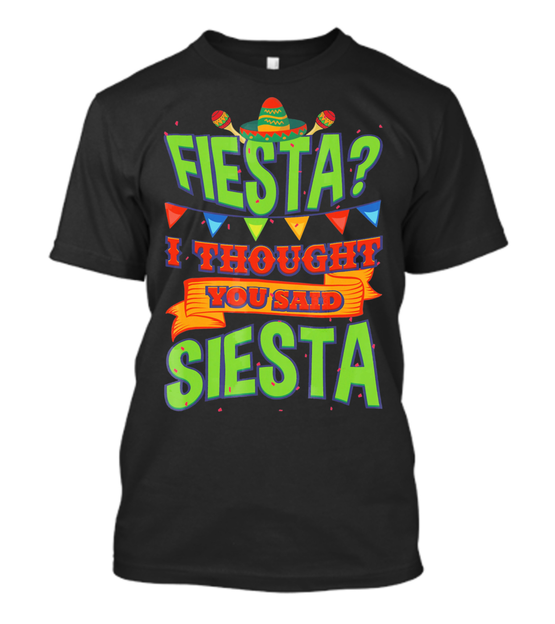 FIESTA? I THOUGHT YOU SAID SIESTA Sombrero Maracas Flags T-Shirt
