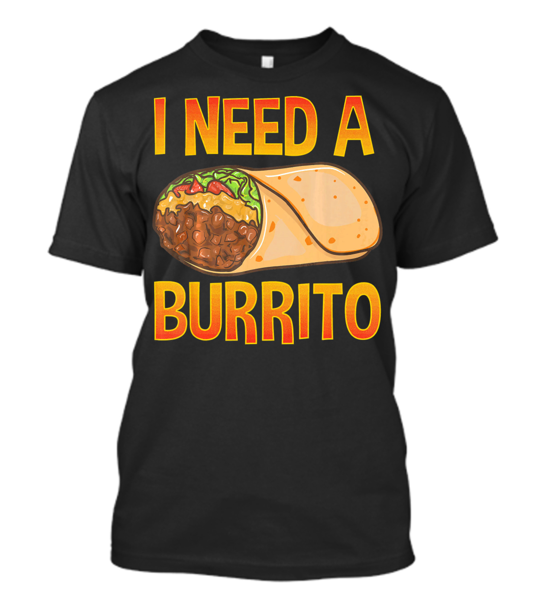 I Need A Burrito Mexican Food Cinco De Mayo T-Shirt