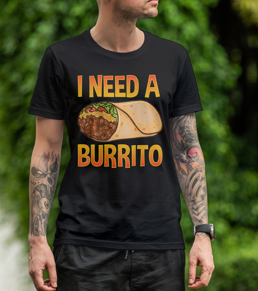 I Need A Burrito Mexican Food Cinco De Mayo T-Shirt
